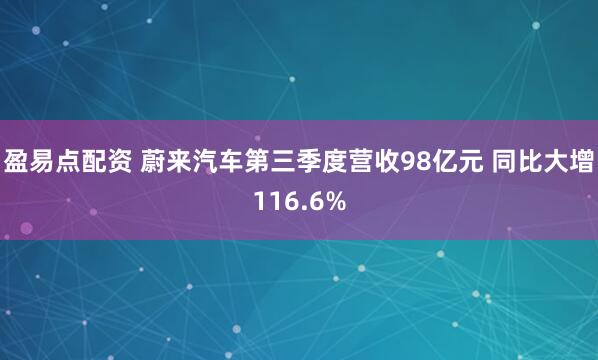 盈易点配资 蔚来汽车第三季度营收98亿元 同比大增116.6%